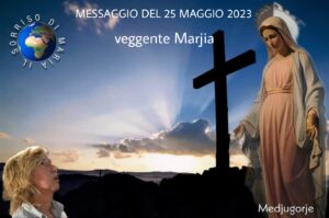 Medjugorje: messaggio a Marjia del 25 maggio 2023